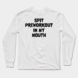 Spit Preworkout In My Mouth Long Sleeve T-Shirt